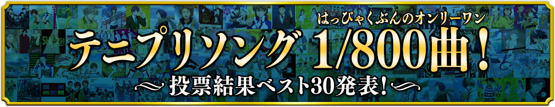 テニプリソング1/800曲！（はっぴゃくぶんのオンリーワン）投票結果ベスト30発表！