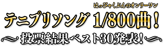 テニプリソング1/800曲！（はっぴゃくぶんのオンリーワン）投票結果ベスト30発表！